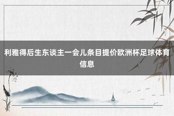 利雅得后生东谈主一会儿条目提价欧洲杯足球体育信息