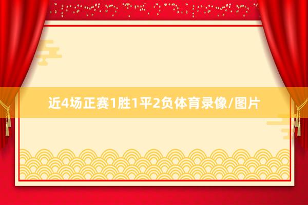 近4场正赛1胜1平2负体育录像/图片