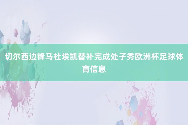 切尔西边锋马杜埃凯替补完成处子秀欧洲杯足球体育信息