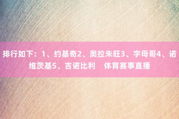 排行如下：1、约基奇2、奥拉朱旺3、字母哥4、诺维茨基5、吉诺比利    体育赛事直播