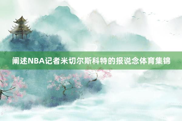 阐述NBA记者米切尔斯科特的报说念体育集锦