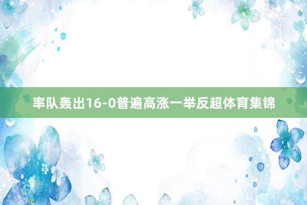 率队轰出16-0普遍高涨一举反超体育集锦