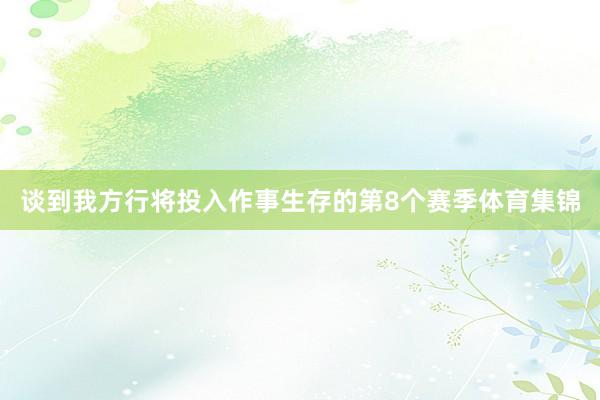 谈到我方行将投入作事生存的第8个赛季体育集锦