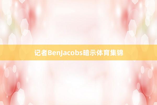 记者BenJacobs暗示体育集锦