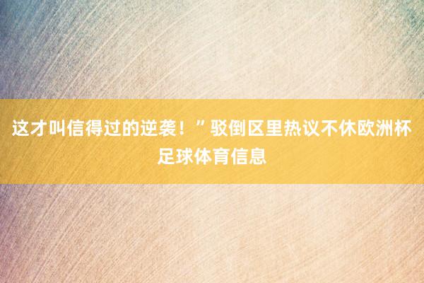 这才叫信得过的逆袭！”驳倒区里热议不休欧洲杯足球体育信息