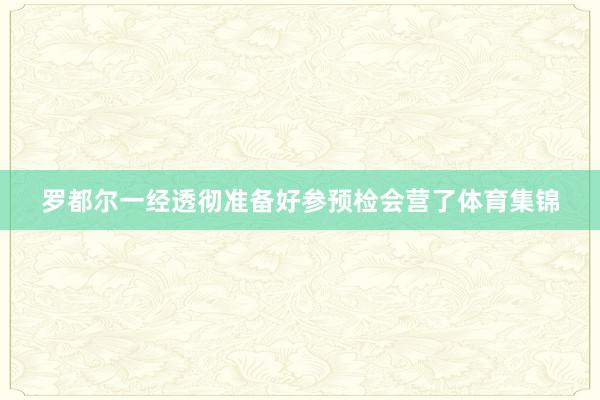 罗都尔一经透彻准备好参预检会营了体育集锦