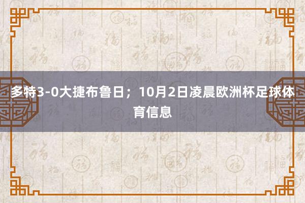 多特3-0大捷布鲁日；10月2日凌晨欧洲杯足球体育信息