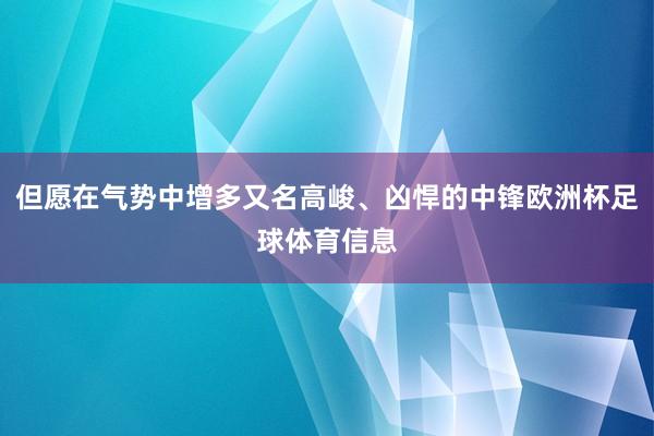 但愿在气势中增多又名高峻、凶悍的中锋欧洲杯足球体育信息