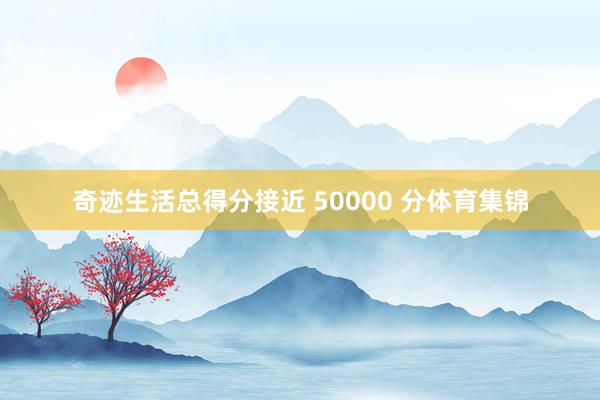 奇迹生活总得分接近 50000 分体育集锦